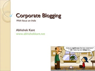 Corporate Blogging With focus on India Abhishek Kant www.abhishekkant.net   