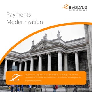 Payments
Modernization
Evolvus is a payments modernization company, that serves
the need of financial institutions to consolidate heterogeneous
payments systems.
 