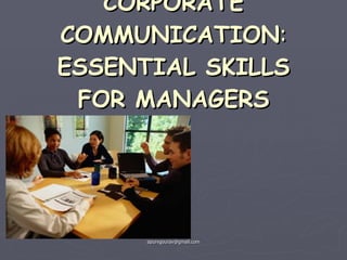 CORPORATE COMMUNICATION :  ESSENTIAL SKILLS FOR MANAGERS 
