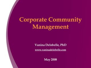 Corporate Community Management Vanina Delobelle, PhD www.vaninadelobelle.com May 2008 