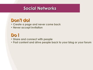 Social Networks <ul><li>Don’t do! </li></ul><ul><li>Create a page and never come back </li></ul><ul><li>Never accept invit...