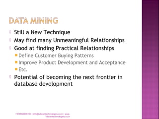  Still a New Technique
 May find many Unmeaningful Relationships
 Good at finding Practical Relationships
 Define Customer Buying Patterns
 Improve Product Development and Acceptance
 Etc.
 Potential of becoming the next frontier in
database development
+919892900103 | info@vibranttechnologies.co.in | www.
Vibranttechnologies.co.in
 