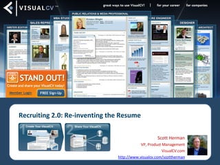 Recruiting 2.0: Re-inventing the Resume Scott Herman VP, Product Management VisualCV.com http://www.visualcv.com/scottherman 