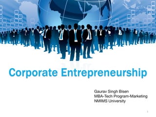 1
Corporate Entrepreneurship
Gaurav Singh Bisen

MBA-Tech Program-Marketing

NMIMS University
 