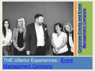 THE Ulterior Experiences : Event
Management Company
CorporateEventsandEvent
ManagementCompany
 