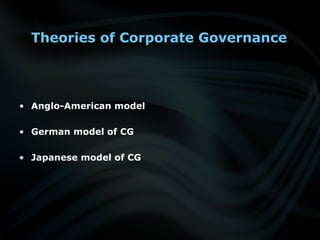 Theories of Corporate Governance
• Anglo-American model
• German model of CG
• Japanese model of CG
 
