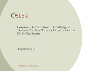 Corporate Governance in Challenging
Times – Practical Tips for Directors in the
Oil & Gas Sector
February 2, 2016
 