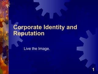 Corporate Identity and Reputation Live the Image. 