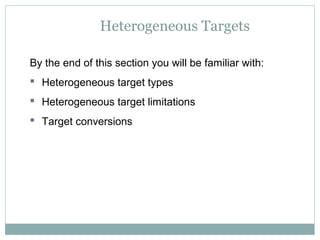 Heterogeneous Targets
By the end of this section you will be familiar with:
 Heterogeneous target types
 Heterogeneous target limitations
 Target conversions
 