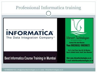 Professional Informatica training
+919892900103 | info@vibranttechnologies.co.in | www. Vibranttechnologies.co.in
 
