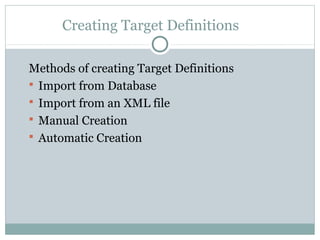 Creating Target Definitions
Methods of creating Target Definitions
 Import from Database
 Import from an XML file
 Manual Creation
 Automatic Creation
 