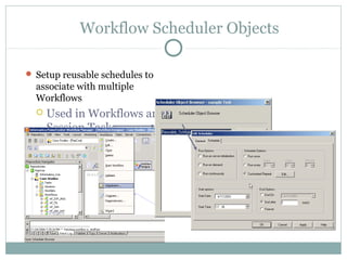 Workflow Scheduler Objects
 Setup reusable schedules to
associate with multiple
Workflows
 Used in Workflows and
Session Tasks
 