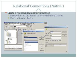 Relational Connections (Native )
Create a relational (database) connection
 Instructions to the Server to locate relational tables
 Used in Session Tasks
 