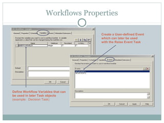 Workflows Properties
Define Workflow Variables that can
be used in later Task objects
(example: Decision Task)
Create a User-defined Event
which can later be used
with the Raise Event Task
 