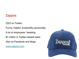 ZapposCEO on TwitterFunny, helpful, trustworthy personalityA lot of employees “tweeting$1 million in Twitter-related salesAlso on Facebook and blogswww.zappos.com