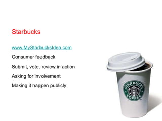 Starbuckswww.MyStarbucksIdea.comConsumer feedbackSubmit, vote, review in actionAsking for involvementMaking it happen publicly