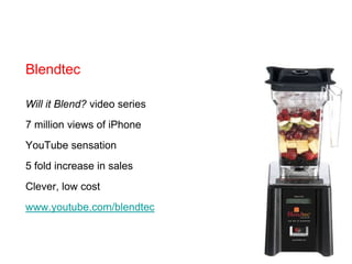 BlendtecWill it Blend? video series7 million views of iPhoneYouTube sensation5 fold increase in salesClever, low costwww.youtube.com/blendtec