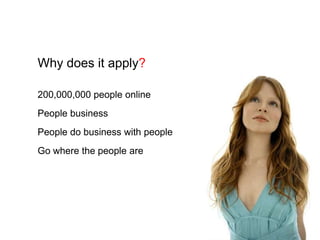 Why does it apply?200,000,000 people onlinePeople businessPeople do business with peopleGo where the people are