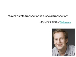 “A real estate transaction is a social transaction”- Pete Flint, CEO of Trulia.com