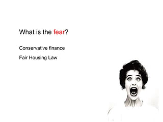 What is the fear?Conservative financeFair Housing Law