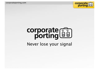 corporateporting.com
Never lose your signal
 