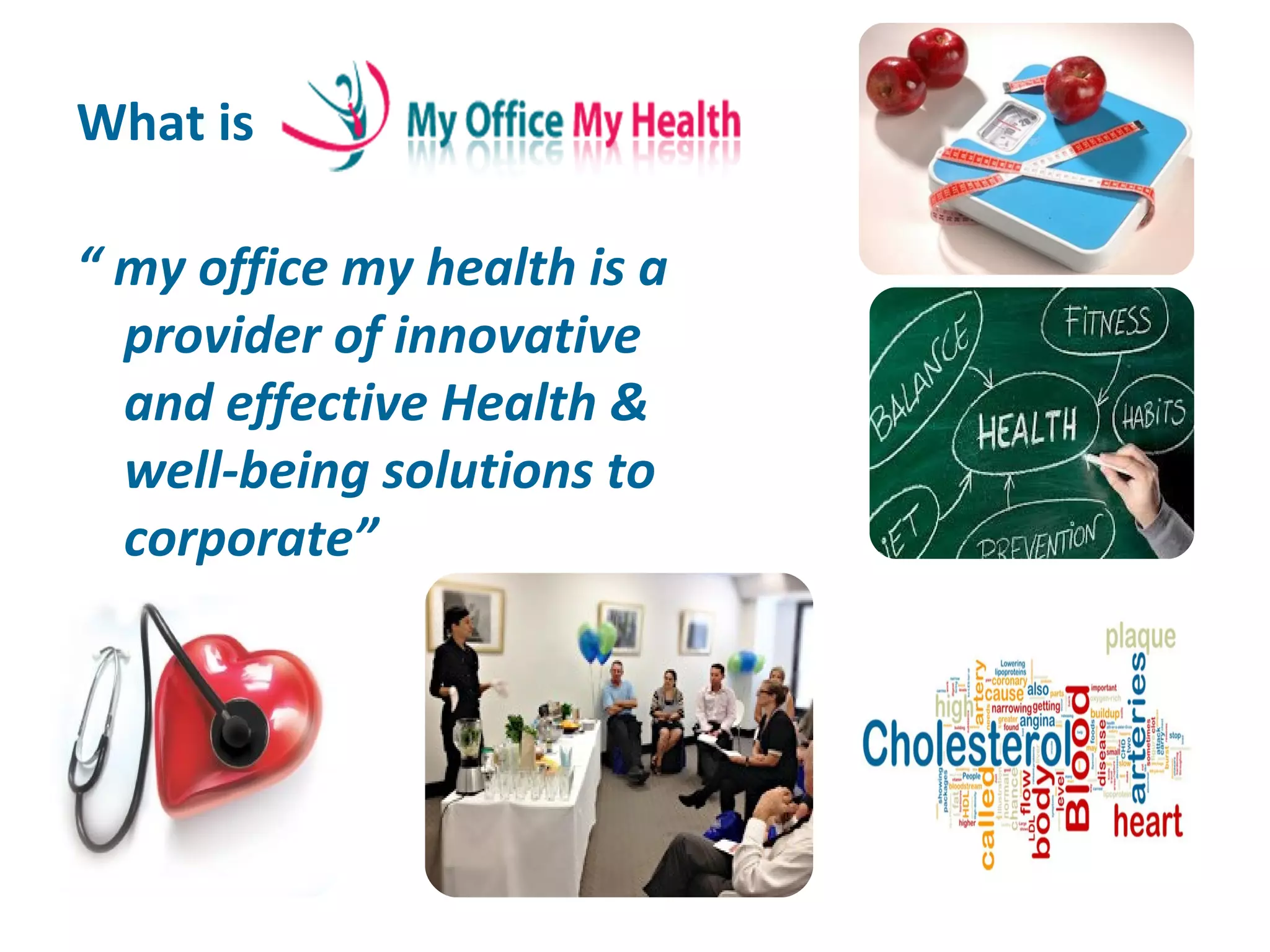 What is
“ my office my health is a
provider of innovative
and effective Health &
well-being solutions to
corporate”