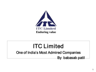 ITC Limited
One of India’s Most Admired Companies
                         By babasab patil


                                            1
 