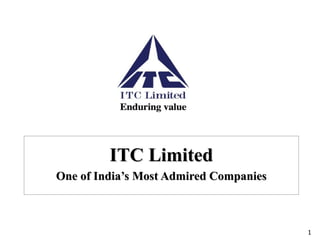 ITC Limited
One of India’s Most Admired Companies



                                        1
 