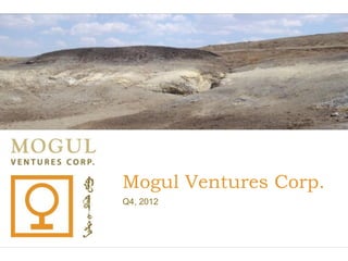 Mogul Ventures Corp.
Q4, 2012
 