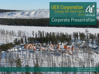 TSX: UEX | www.uex-corporation.com
UEX Corporation
Corporate Presentation
Energy for the Future
TSX:UEX
www.uex-corporation.com
UEX.T | UXO.F | UEXCF.PK
URANIUM
 