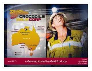 A Growing Australian Gold ProducerJune 2013
TSX:CRK
OTCQX:CROCF
FRANKFURT:XGC
 