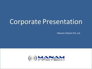 Corporate   Presentation - Manam Infotech Pvt. Ltd. 