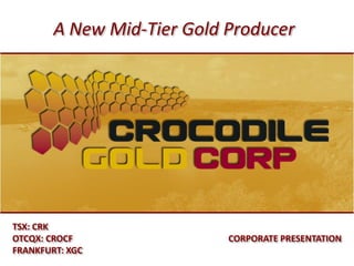 A New Mid-Tier Gold Producer




TSX: CRK
OTCQX: CROCF                CORPORATE PRESENTATION
FRANKFURT: XGC
 