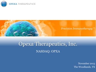 Precision Immunotherapy TM
Precision Immunotherapy

Opexa Therapeutics, Inc.
NASDAQ: OPXA

November 2013
The Woodlands, TX

 