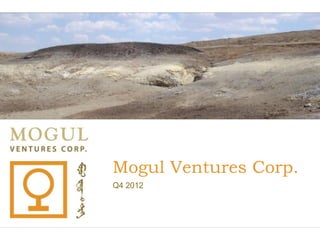 Mogul Ventures Corp.
Q4 2012
 