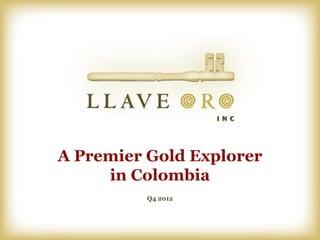 A Premier Gold Explorer
     in Colombia
          Q4 2012
 