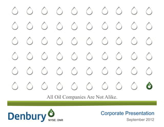 All Oil Companies Are Not Alike.


                        Corporate Presentation
NYSE: DNR                           May/June
                                   September 2012
 