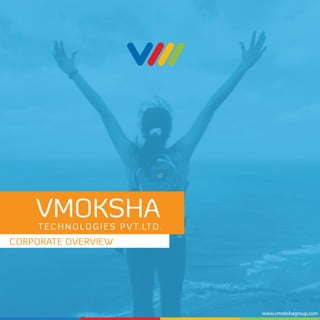 VMOKSHA 
TECHNOLOGIES PVT. LTD. 
CORPORATE OVERVIEW 
www.vmokshagroup.com 
 