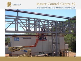 Master Control Centre #2
INSTALLING PLATFORM AND STAIR ACCESS
September 10, 2013 31
 
