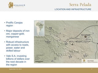 Serra Pelada
• Prolific Carajas
region
• Major deposits of iron
ore, copper-gold,
manganese
• Robust infrastructure
with access to roads,
power, water and
skilled labour
• Vale S.A. investing
billions of dollars over
the next decade in
the region
LOCATION AND INFRASTRUCTURE
September 10, 2013 7
 