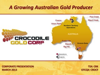 A Growing Australian Gold Producer




CORPORATE PRESENTATION                TSX: CRK
MARCH 2013                        OTCQX: CROCF
 