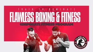 T R A I N T O D O M I N A T E
CORPORATEFITNESSPROGRAM
FLAWLESSBOXING&FITNESS
 