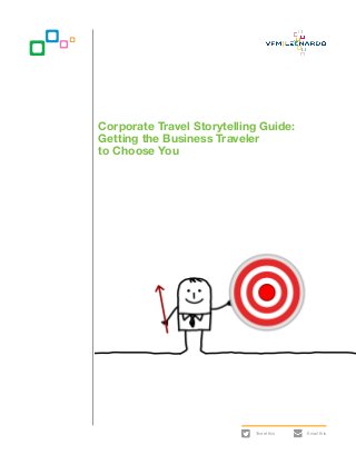 Corporate Travel Storytelling Guide:
Getting the Business Traveler
to Choose You




                            Tweet this   Email this
 