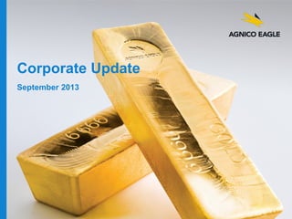 agnicoeagle.com
Corporate Update
September 2013
 
