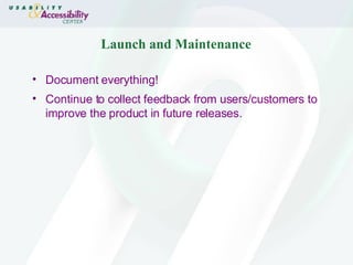 Launch and Maintenance Document everything! Continue to collect feedback from users/customers to improve the product in future releases. 