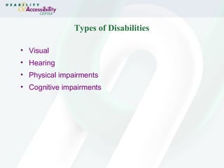Types of Disabilities Visual Hearing Physical impairments Cognitive impairments 