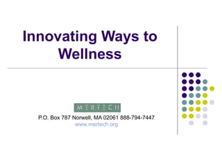Innovating Ways to Wellness P.O. Box 787 Norwell, MA 02061 888-794-7447 www.mertech.org 