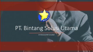 COMPANY NAME HERE 1
PT. Bintang Solusi Utama
A Professional ISO Consultant
 