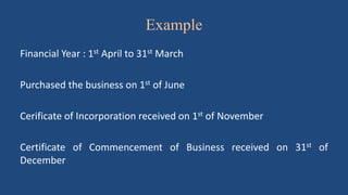 Example
Financial Year : 1st April to 31st March
Purchased the business on 1st of June
Cerificate of Incorporation receive...