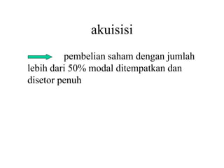akuisisi 
pembelian saham dengan jumlah 
lebih dari 50% modal ditempatkan dan 
disetor penuh 
 